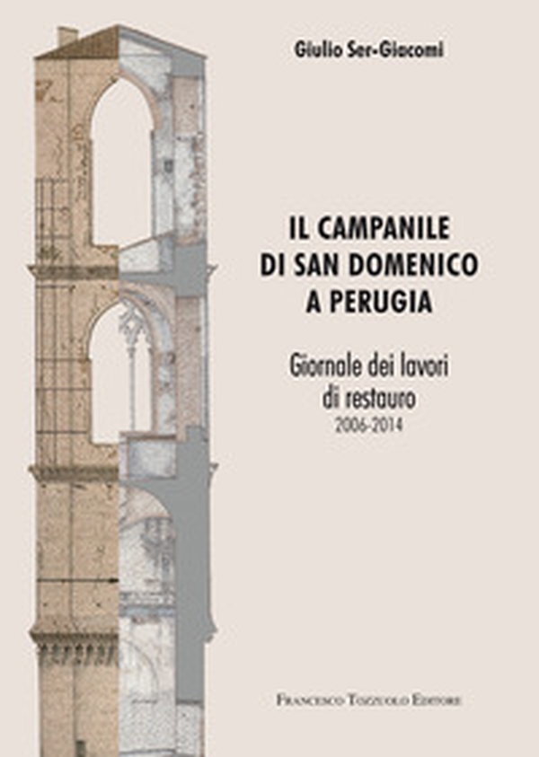Il campanile di San Domenico a Perugia. Giornale dei lavori di restauro 2006-2014 - Librerie.coop Il campanile di San Domenico a Perugia. Giornale dei lavori di restauro 2006-2014 - Librerie.coop