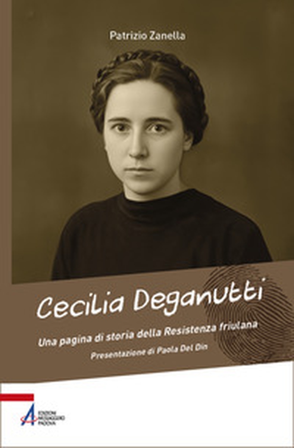 Cecilia Deganutti. Una pagina di storia della Resistenza friulana - Librerie.coop