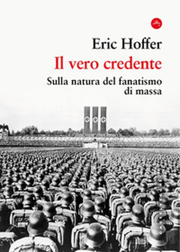 Il vero credente. Sulla natura del fanatismo di massa - Librerie.coop