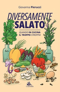 Diversamente salato. Quando in cucina il troppo stroppia - Librerie.coop Diversamente salato. Quando in cucina il troppo stroppia - Librerie.coop