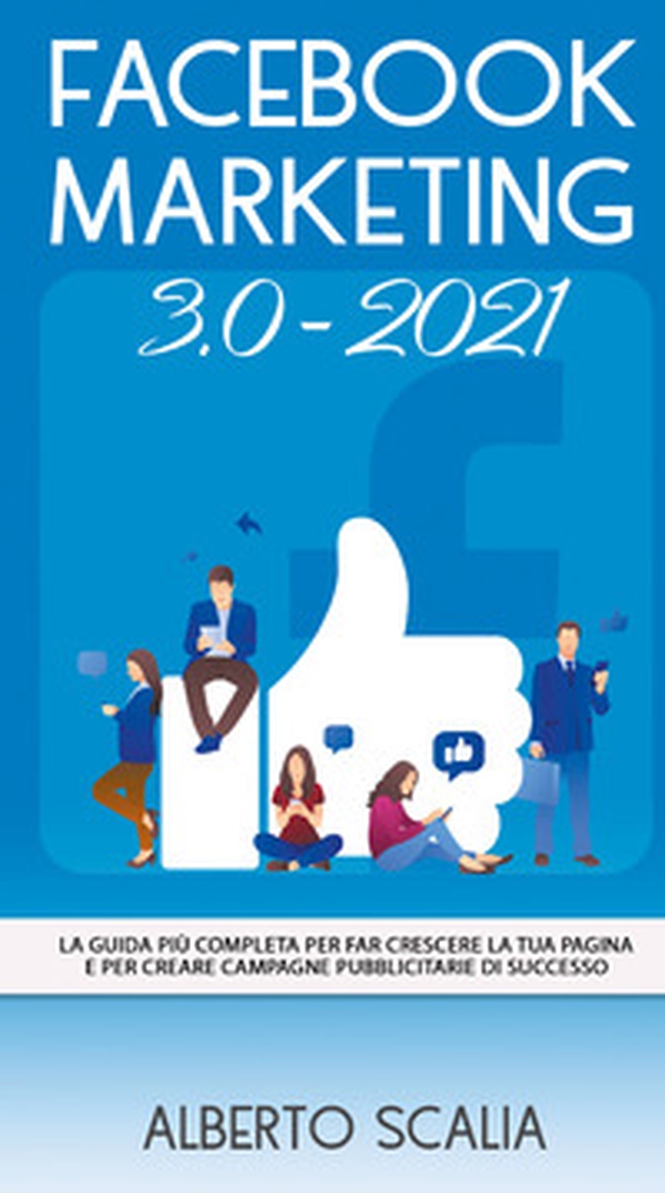 Facebook marketing 3.0-2021. La guida più completa per far crescere la tua pagina e per creare campagne pubblicitarie di successo - Librerie.coop Facebook marketing 3.0-2021. La guida più completa per far crescere la tua pagina e per creare campagne pubblicitarie di successo - Librerie.coop