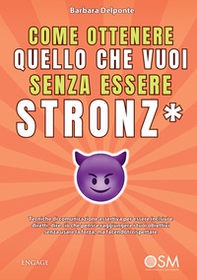 Come ottenere quello che vuoi senza essere stronz*. Tecniche di comunicazione assertiva per essere incisivi e diretti, dire ciò che pensi e raggiungere i tuoi obiettivi senza usare la forza, ma facendoti rispettare - Librerie.coop