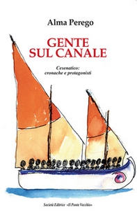 Gente sul canale. Cesenatico: cronache e protagonisti - Librerie.coop