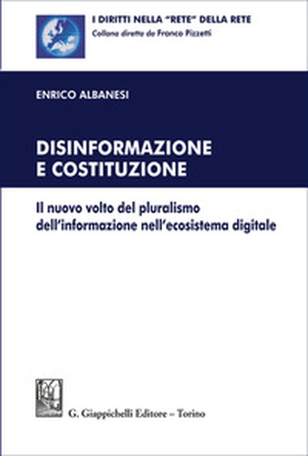 Disinformazione e Costituzione. Il nuovo volto del pluralismo dell'informazione nell'ecosistema digitale - Librerie.coop
