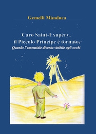 Caro Saint-Exupéry, il Piccolo Principe è tornato. Quando l'essenziale diventa visibile agli occhi - Librerie.coop
