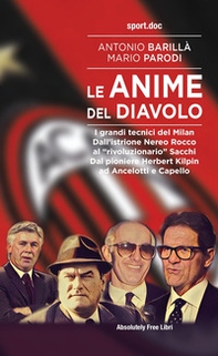 Le anime del Diavolo. I grandi tecnici del Milan. Dall'istrione Nereo Rocco al «rivoluzionario» Sacchi. Dal pioniere Herbert Kilpin ad Ancelotti e Capello - Librerie.coop