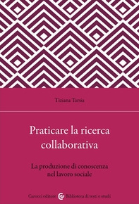 Praticare la ricerca collaborativa. La produzione di conoscenza nel lavoro sociale - Librerie.coop