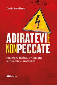 Adiratevi e non peccate. Redimere rabbia, irritazione lamentele e amarezza - Librerie.coop