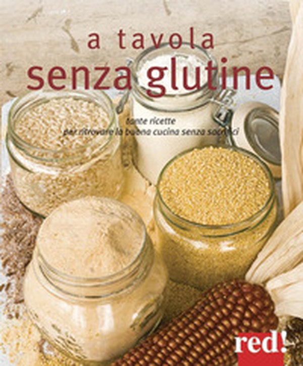 A tavola senza glutine. Tante ricette per ritrovare la buona cucina senza sacrifici - Librerie.coop A tavola senza glutine. Tante ricette per ritrovare la buona cucina senza sacrifici - Librerie.coop