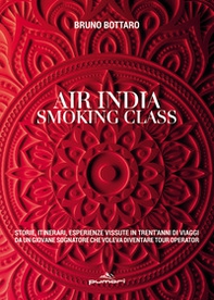 Air India smoking class. Storie, itinerari, esperienze vissute in trent'anni di viaggi da un giovane sognatore che voleva diventare tour operator - Librerie.coop