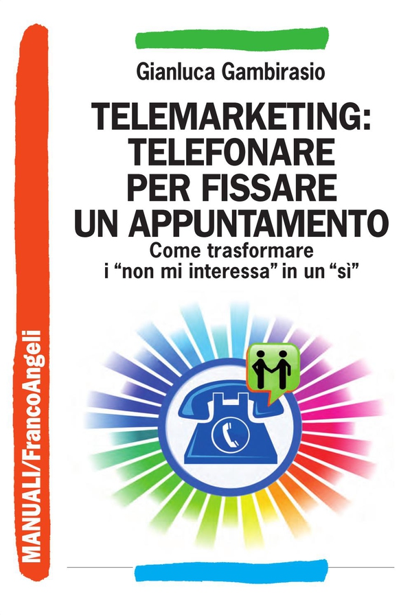 Telemarketing: telefonare per fissare un appuntamento. Come trasformare i non mi interessa in un sì - Librerie.coop Telemarketing: telefonare per fissare un appuntamento. Come trasformare i non mi interessa in un sì - Librerie.coop
