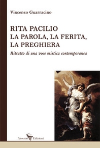 Rita Pacilio. La parola, la ferita, la preghiera. Ritratto di una voce mistica contemporanea - Librerie.coop
