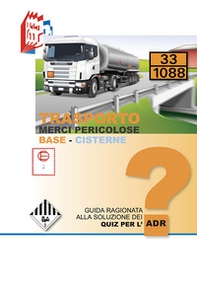 Trasporto merci pericolose. Guida ragionata alla soluzione dei Quiz per l'ADR. Base-Cisterne - Librerie.coop