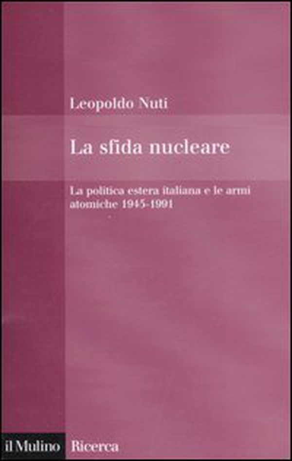 La sfida nucleare. La politica estera italiana e le armi atomiche 1945-1991 - Librerie.coop La sfida nucleare. La politica estera italiana e le armi atomiche 1945-1991 - Librerie.coop