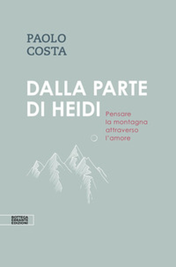 Dalla parte di Heidi. Pensare la montagna attraverso l'amore - Librerie.coop