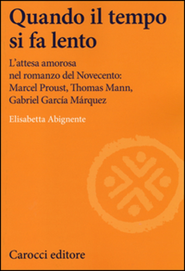 Quando il tempo si fa lento. L'attesa amorosa nel romanzo del Novecento: Marcel Proust, Thomas Mann, Gabriel García Márquez - Librerie.coop Quando il tempo si fa lento. L'attesa amorosa nel romanzo del Novecento: Marcel Proust, Thomas Mann, Gabriel García Márquez - Librerie.coop