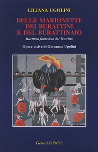 Delle marionette, dei burattini e del burattinaio. Rilettura fantastica del Teatrino. Opere visive di Giovanna Ugolini - Librerie.coop