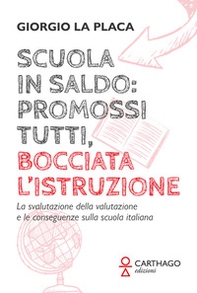 Scuola in saldo: promossi tutti, bocciata l'istruzione. La svalutazione della valutazione e le conseguenze sulla scuola italiana - Librerie.coop Scuola in saldo: promossi tutti, bocciata l'istruzione. La svalutazione della valutazione e le conseguenze sulla scuola italiana - Librerie.coop