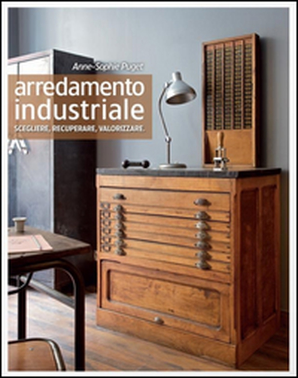 Arredamento industriale. Scegliere, recuperare, valorizzare - Librerie.coop Arredamento industriale. Scegliere, recuperare, valorizzare - Librerie.coop