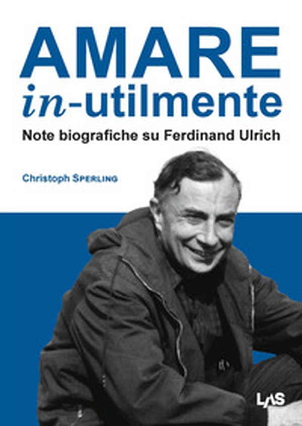 Amare in-utilmente. Note biografiche su Ferdinand Ulrich - Librerie.coop