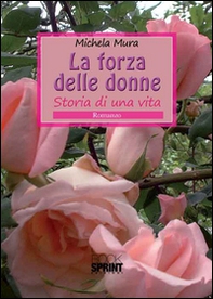 La forza delle donne. Storia di una vita - Librerie.coop