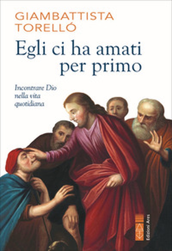 Egli ci ha amati per primo. Incontrare Dio nella vita quotidiana - Librerie.coop Egli ci ha amati per primo. Incontrare Dio nella vita quotidiana - Librerie.coop