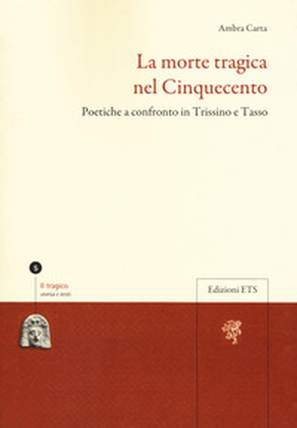 La morte tragica nel Cinquecento. Poetiche a confronto in Trissino e Tasso - Librerie.coop La morte tragica nel Cinquecento. Poetiche a confronto in Trissino e Tasso - Librerie.coop