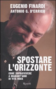 Spostare l'orizzonte. Come sopravvivere a quarant'anni di vita rock - Librerie.coop