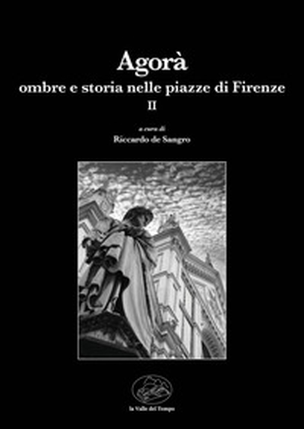 Agorà. Ombre e storia nelle piazze di Firenze - Vol. 2 - Librerie.coop Agorà. Ombre e storia nelle piazze di Firenze - Vol. 2 - Librerie.coop