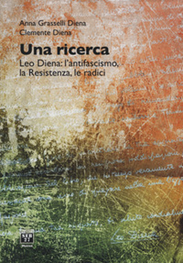 Una ricerca. Leo Diena: l'antifascismo, la Resistenza, le radici - Librerie.coop Una ricerca. Leo Diena: l'antifascismo, la Resistenza, le radici - Librerie.coop