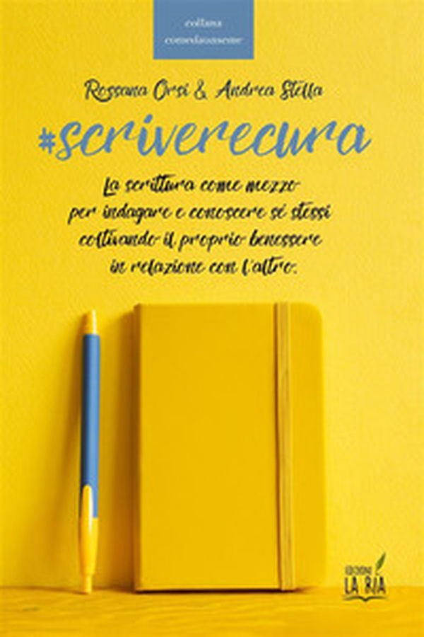 Scriverecura. La scrittura come mezzo per indagare e conoscere sé stessi coltivando il proprio benessere in relazione con l'altro - Librerie.coop Scriverecura. La scrittura come mezzo per indagare e conoscere sé stessi coltivando il proprio benessere in relazione con l'altro - Librerie.coop