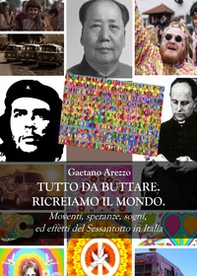 Tutto da buttare. Ricreiamo il mondo. Moventi, speranze, sogni ed effetti del Sessantotto in Italia - Librerie.coop Tutto da buttare. Ricreiamo il mondo. Moventi, speranze, sogni ed effetti del Sessantotto in Italia - Librerie.coop