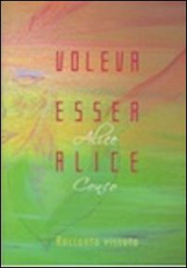 Volevo essere Alice. Racconto vissuto - Librerie.coop Volevo essere Alice. Racconto vissuto - Librerie.coop