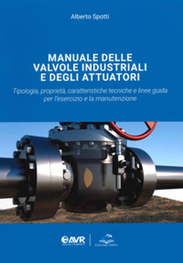 Manuale delle valvole industriali e degli attuatori. Tipologia, proprietà, caratteristiche tecniche e linee guida per l'esercizio e la manutenzione - Librerie.coop Manuale delle valvole industriali e degli attuatori. Tipologia, proprietà, caratteristiche tecniche e linee guida per l'esercizio e la manutenzione - Librerie.coop