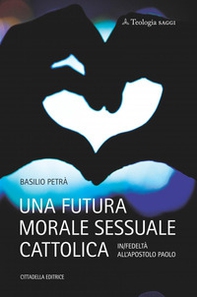 Una futura morale sessuale cattolica. In/fedeltà all'apostolo Paolo - Librerie.coop