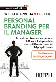 Personal Branding per il manager. 66 modi per diventare una persona influente, indispensabile e incredibilmente contenta del proprio lavoro - Librerie.coop Personal Branding per il manager. 66 modi per diventare una persona influente, indispensabile e incredibilmente contenta del proprio lavoro - Librerie.coop