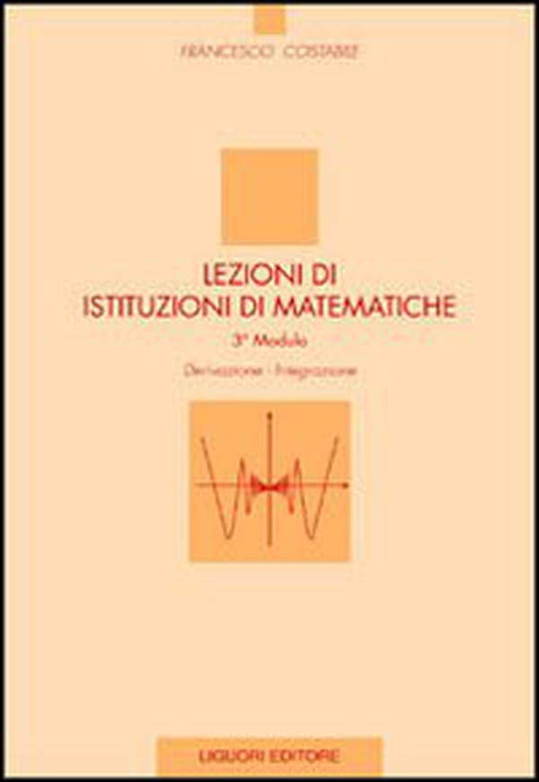 Lezioni di istituzioni di matematiche. 3º modulo. Derivazione, integrazione - Librerie.coop Lezioni di istituzioni di matematiche. 3º modulo. Derivazione, integrazione - Librerie.coop