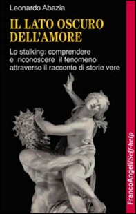 Il lato oscuro dell'amore. Lo stalking: comprendere e riconoscere il fenomeno attraverso il racconto di storie vere - Librerie.coop Il lato oscuro dell'amore. Lo stalking: comprendere e riconoscere il fenomeno attraverso il racconto di storie vere - Librerie.coop