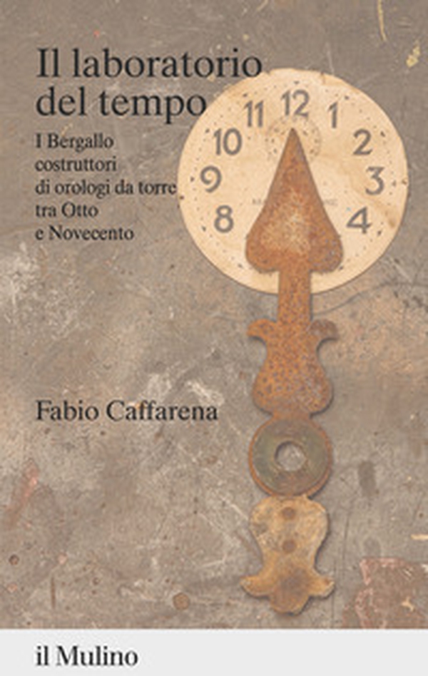Il laboratorio del tempo. I Bergallo costruttori di orologi da torre tra Otto e Novecento - Librerie.coop Il laboratorio del tempo. I Bergallo costruttori di orologi da torre tra Otto e Novecento - Librerie.coop