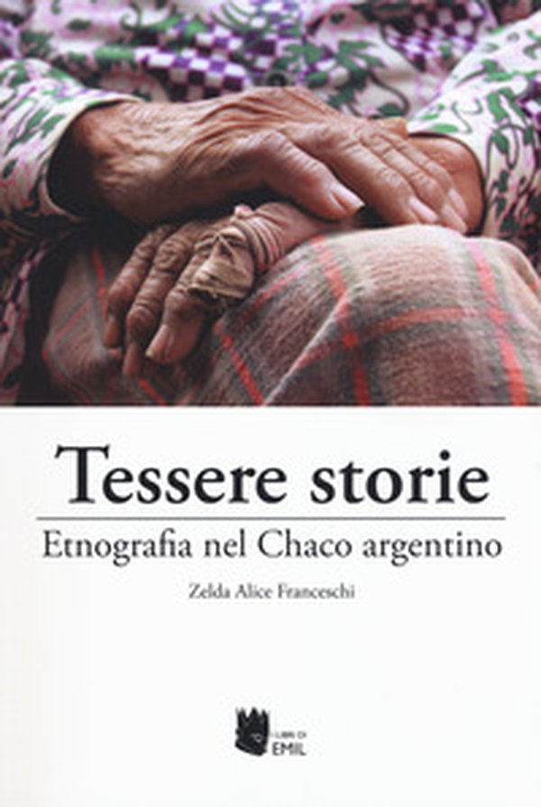 Tessere storie. Etnografia nel Chaco argentino - Librerie.coop Tessere storie. Etnografia nel Chaco argentino - Librerie.coop
