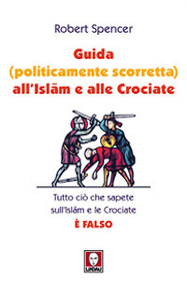 Guida (politicamente scorretta) all'islam e alle crociate. Tutto ciò che sapete sull'islam e le crociate è falso - Librerie.coop Guida (politicamente scorretta) all'islam e alle crociate. Tutto ciò che sapete sull'islam e le crociate è falso - Librerie.coop