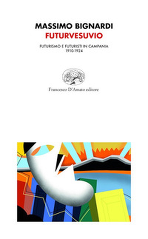 Futurvesuvio. Futurismo e futuristi in Campania 1910-1924 - Librerie.coop Futurvesuvio. Futurismo e futuristi in Campania 1910-1924 - Librerie.coop