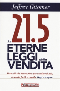 Le 21.5 eterne leggi della vendita. Tutto ciò che dovete fare per vendere di più. In modo facile e rapido, oggi e per sempre - Librerie.coop Le 21.5 eterne leggi della vendita. Tutto ciò che dovete fare per vendere di più. In modo facile e rapido, oggi e per sempre - Librerie.coop