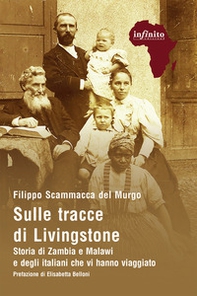 Sulle tracce di Livingstone. Storia di Zambia e Malawi e degli italiani che vi hanno viaggiato - Librerie.coop