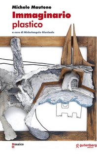 Michele Mautone. Immaginario plastico - Librerie.coop