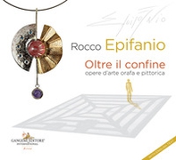Rocco Epifanio. Oltre il confine-Beyond the boundary. Opere d'arte orafa e pittorica-Goldsmith and pictorial works of art - Librerie.coop Rocco Epifanio. Oltre il confine-Beyond the boundary. Opere d'arte orafa e pittorica-Goldsmith and pictorial works of art - Librerie.coop