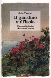 Il giardino sull'isola. Uno scoglio fiorito di fronte all'oceano - Librerie.coop