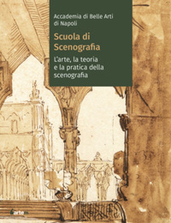 Accademia di Belle arti di Napoli. Scuola di scenografia. L'arte, la teoria e la pratica della scenografia - Librerie.coop