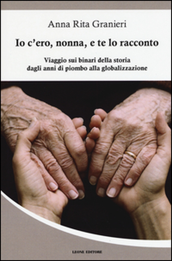 Io c'ero, nonna, e te lo racconto. Viaggio sui binari della storia dagli anni di piombo alla globalizzazione - Librerie.coop Io c'ero, nonna, e te lo racconto. Viaggio sui binari della storia dagli anni di piombo alla globalizzazione - Librerie.coop