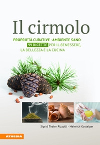 Il cirmolo. Proprietà curative, ambiente sano, 99 ricette per il benessere, la bellezza e la cucina - Librerie.coop